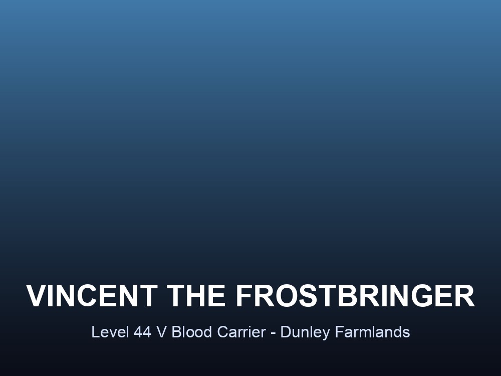 Vincent the Frostbringer, Level 44 V Blood boss of the Dunley Farmlands